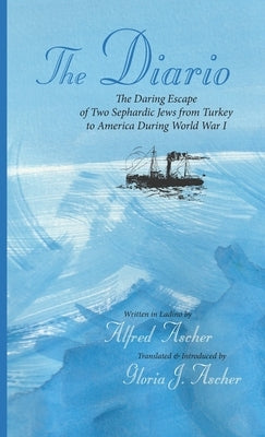 The Diario: The Daring Escape of Two Sephardic Jews from Turkey to America During World War I by Ascher, Alfred