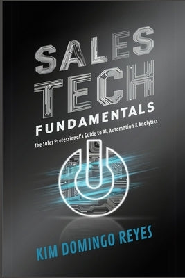 Sales Tech Fundamentals: The Sales Professional's Guide to AI, Automation & Analytics by Reyes, Kim Domingo