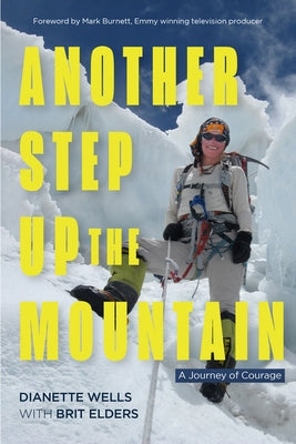 Another Step Up the Mountain: A Journey of Courage (Uplifting Book, Mountaineering, the Seven Summits, Extreme Sports) by Wells, Dianette