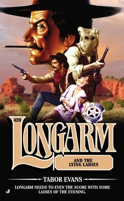 Longarm 420: Longarm 420: Longarm and the Lying Ladies by Evans, Tabor