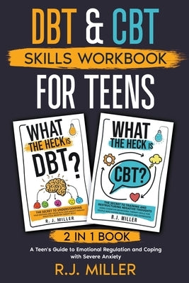 DBT & CBT Skills Workbook Bundle for Teens (2 in 1 book): A Teen's Guide to Emotional Regulation and Coping with Severe Anxiety by Miller, R. J.