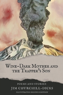 Wine-Dark Mother and the Trapper's Son: Poems and Stories by Churchill-Dicks, Jim