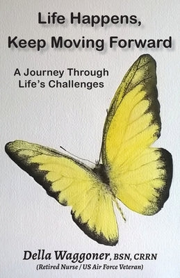 Life Happens, Keep Moving Forward: A Journey Through Life's Challenges by Waggoner, Della