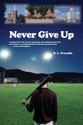 Never Give Up: A young man's sad, yet fun, humorous, and exciting ten-day trip back home, or an unforgettable ten-day journey back ho Paperback Dorrance Publishing Co.