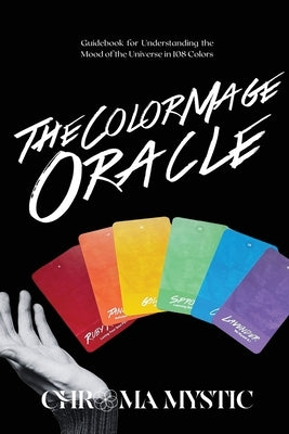 The Color Mage Oracle: Guidebook for Understanding the Mood of the Universe in 108 Colors by Charles, Bernard