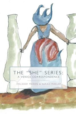 The "She" Series: A Venice Correspondence by Maclay, Sarah