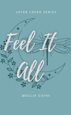Feel It All: Aster Creek Series Book 1 by Goins, Mollie