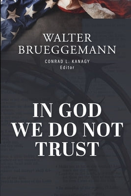 In God We Do Not Trust: The Ten Commandments of MAGA and other essays by Brueggemann, Walter