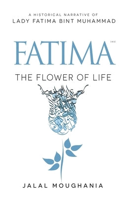 Fatima: The Flower of Life by Moughania, Jalal