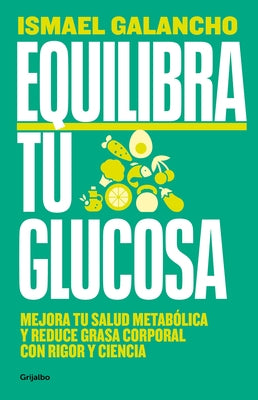 Equilibra Tu Glucosa: Mejora Tu Salud Metab?lica Y Reduce Grasa Corporal / Balan CE Your Glucose. Improve Your Metabolic Health by Galancho, Ismael