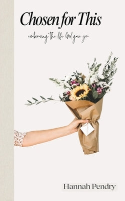 Chosen for This: Embracing the Life God Gave You by Pendry, Hannah