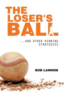 The Loser's Ball: ...and Other Winning Strategies by Lannom, Bob