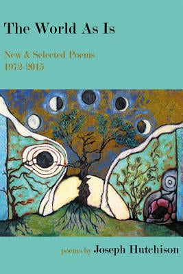 The World As Is: New & Selected Poems, 1972-2015 by Hutchison, Joseph