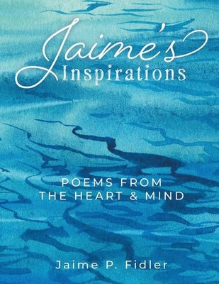 Jaime's Inspirations: Poems From The Heart and Mind by Fidler, Jaime P.