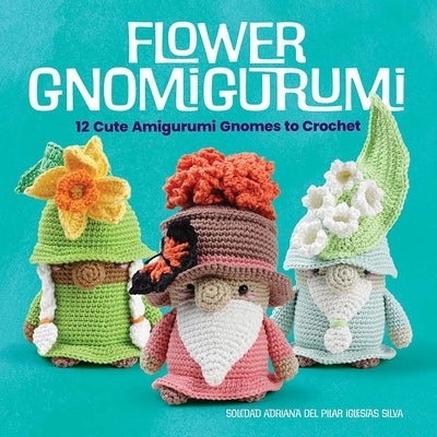 Flower Gnomigurumi: 12 Cute Amigurumi Gnomes to Crochet by Iglesias Silva, Madelen?n-Soledad