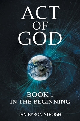 Act of God: In the Beginning by Strogh, Jan Byron