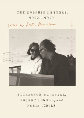 The Dolphin Letters, 1970-1979: Elizabeth Hardwick, Robert Lowell, and Their Circle Paperback Farrar, Straus and Giroux