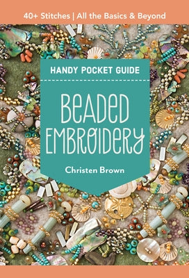 Beaded Embroidery Handy Pocket Guide: 40+ Stitches; All the Basics & Beyond Paperback C&T Publishing