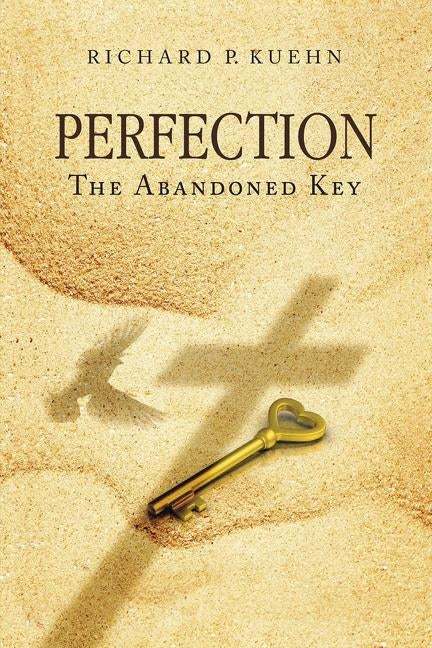 Perfection: The Abandoned Key by Kuehn, Richard P.