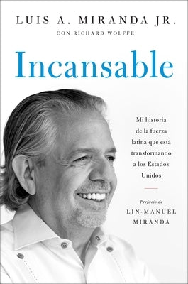 Incansable: Mi Historia de la Fuerza Latina Que Est? Transformando a Los Estados Unidos by Miranda, Luis A.