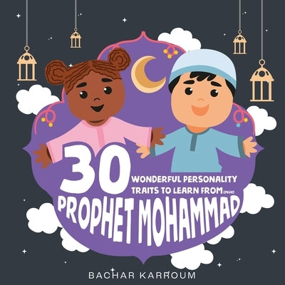 30 Wonderful Personality Traits to Learn From Prophet Mohammad: Islamic books for kids by Karroum, Bachar