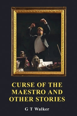 Curse of the Maestro and Other Stories by Walker, G. T.