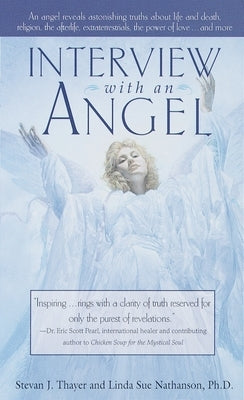 Interview with an Angel: An Angel Reveals Astonishing Truths about Life and Death, Religion, the Aferlife, Extraterrestrials, the Power of Love . . . by Thayer, Stevan J.