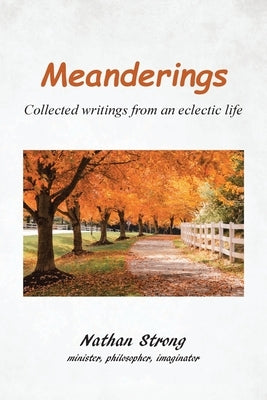 Meanderings: Collected writings from an eclectic life by Strong, Nathan