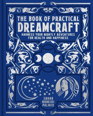 The Book of Practical Dreamcraft: Harness Your Nightly Adventures for Health and Happiness by Huneidi-Palmer, Sahar