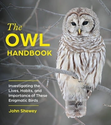 The Owl Handbook: Investigating the Lives, Habits, and Importance of These Enigmatic Birds Paperback Timber Press (OR)