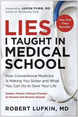 Lies I Taught in Medical School: How Conventional Medicine Is Making You Sicker and What You Can Do to Save Your Own Life by Lufkin, Robert