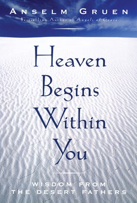 Heaven Begins Within You: Wisdom from the Desert Fathers by Gruen, Anselm