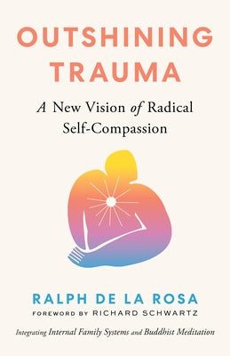 Outshining Trauma: A New Vision of Radical Self-Compassion Integrating Internal Family Systems and Buddhist Meditation Paperback Shambhala