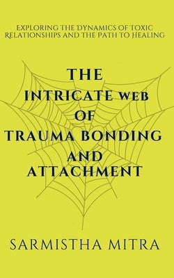 Paperback titled "The Intricate Web of Trauma Bonding and Attachment" with a cover design featuring web imagery and a calm, neutral background.