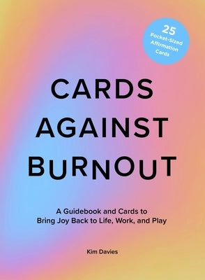 Cards Against Burnout: A Guidebook and Cards to Bring Joy Back to Life, Work, and Play by Davies, Kim