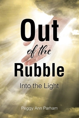 Out of the Rubble Into the Light by Parham, Peggy Ann