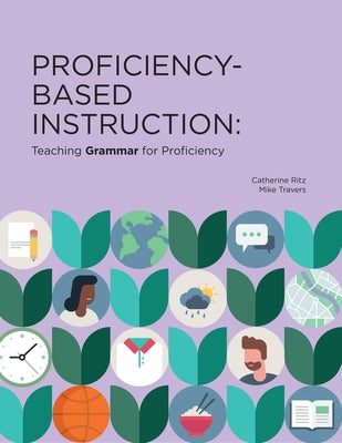 Proficiency-Based Instruction: Teaching Grammar for Proficiency by Ritz, Catherine
