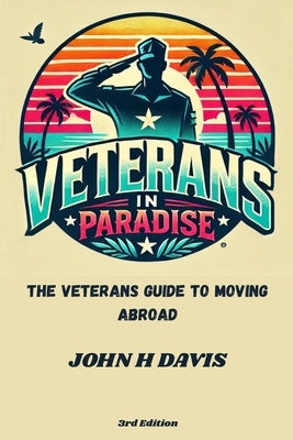 Veterans In Paradise: The Veterans Guide To Moving Abroad by Davis, John H.