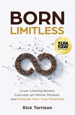 Born Limitless: Crush Limiting Beliefs, Cultivate an Infinite Mindset, and Unleash Your True Potential by Torrison, Rick