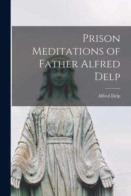 Prison Meditations of Father Alfred Delp by Delp, Alfred