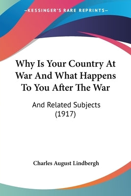 Why Is Your Country At War And What Happens To You After The War: And Related Subjects (1917) Paperback Kessinger Publishing