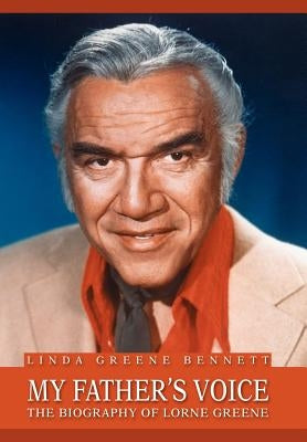 My Father's Voice: The Biography of Lorne Greene by Bennett, Linda Greene