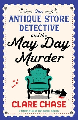 The Antique Store Detective and the May Day Murder: A totally gripping cozy murder mystery by Chase, Clare