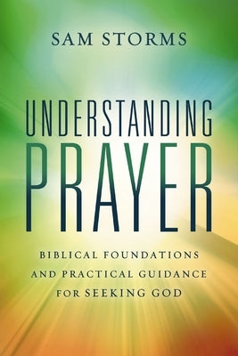 Understanding Prayer: Biblical Foundations and Practical Guidance for Seeking God Paperback Zondervan
