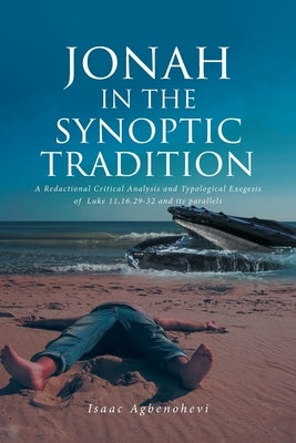 Jonah in the Synoptic Tradition: A Redactional Critical Analysis and Typological Exegesis of Luke 11,16.29-32 and its parallels by Agbenohevi, Isaac