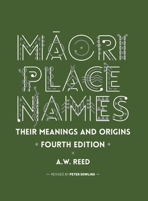 M&#257;ori Place Names: Their Meanings and Origins, Fourth Edition by Reed, A. W.