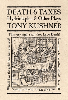 Death & Taxes: Hydriotaphia & Other Plays by Kushner, Tony