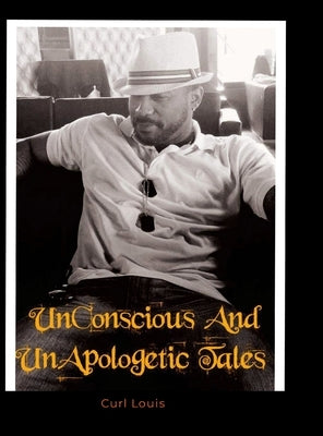 UnConscious And UnApolgetic Tales by Louis, Curl