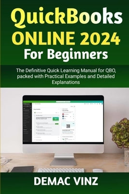 QuickBooks Online 2024 For Beginners: The Definitive Quick Learning Manual for QBO, packed with Practical Examples and Detailed Explanations by Vinz, Demac