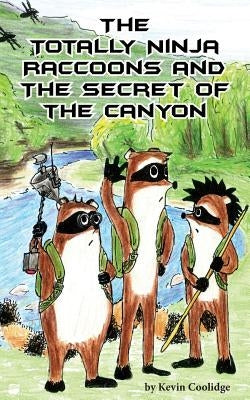 The Totally Ninja Raccoons and the Secret of the Canyon by Coolidge, Kevin